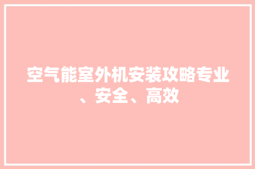 空气能室外机安装攻略专业、安全、高效