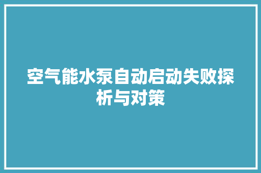 空气能水泵自动启动失败探析与对策