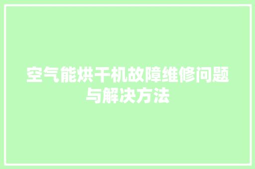 空气能烘干机故障维修问题与解决方法
