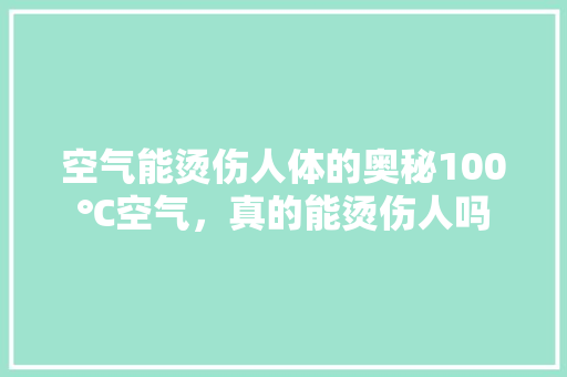 空气能烫伤人体的奥秘100℃空气，真的能烫伤人吗