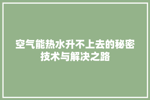 空气能热水升不上去的秘密技术与解决之路 汽车维修