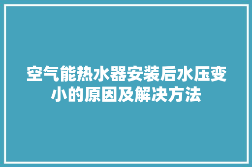 空气能热水器安装后水压变小的原因及解决方法