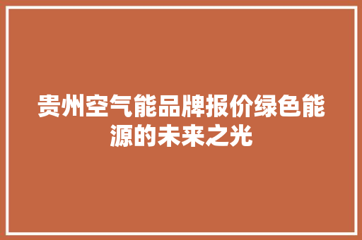 贵州空气能品牌报价绿色能源的未来之光 家电维修