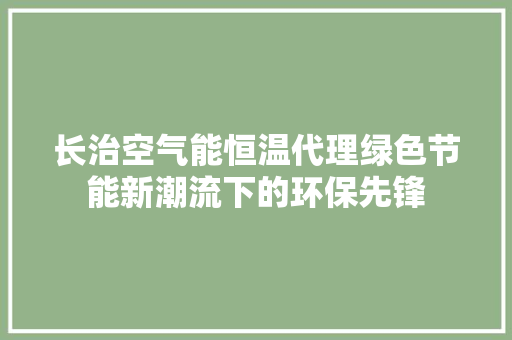 长治空气能恒温代理绿色节能新潮流下的环保先锋