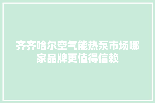 齐齐哈尔空气能热泵市场哪家品牌更值得信赖
