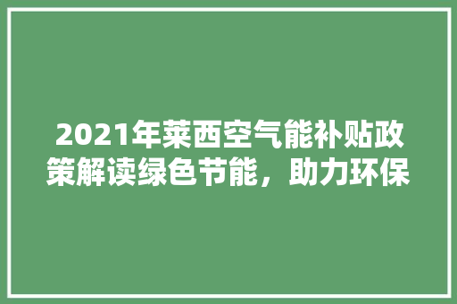 2021年莱西空气能补贴政策解读绿色节能，助力环保新篇章