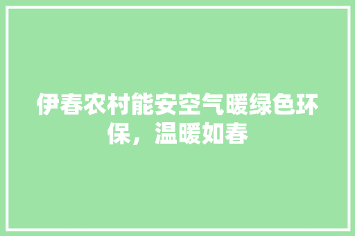 伊春农村能安空气暖绿色环保，温暖如春
