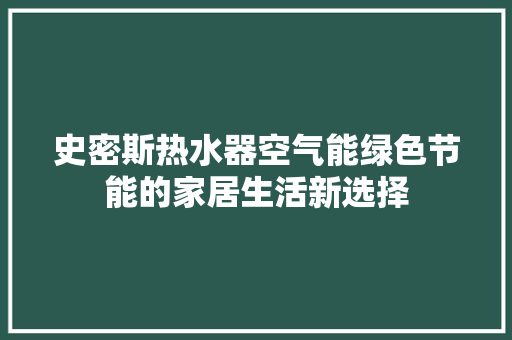 史密斯热水器空气能绿色节能的家居生活新选择 厨房维修