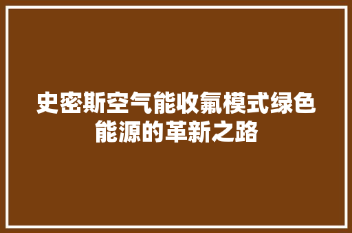 史密斯空气能收氟模式绿色能源的革新之路 厨房维修