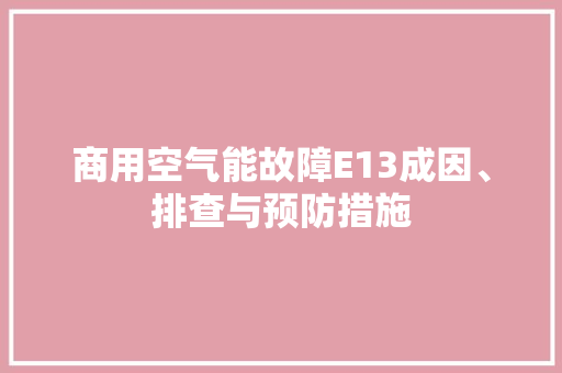 商用空气能故障E13成因、排查与预防措施