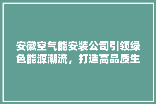 安徽空气能安装公司引领绿色能源潮流，打造高品质生活新风尚 汽车维修