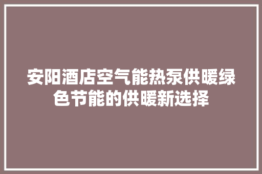 安阳酒店空气能热泵供暖绿色节能的供暖新选择 家电维修