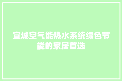 宣城空气能热水系统绿色节能的家居首选
