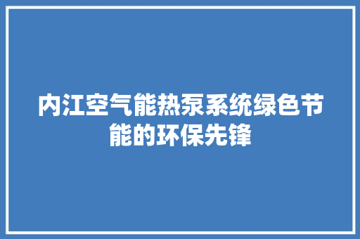 内江空气能热泵系统绿色节能的环保先锋