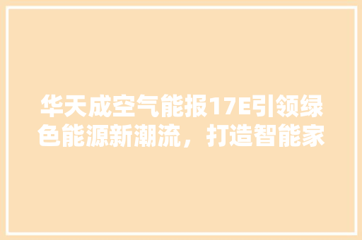 华天成空气能报17E引领绿色能源新潮流，打造智能家居新标杆