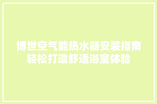 博世空气能热水器安装指南轻松打造舒适浴室体验