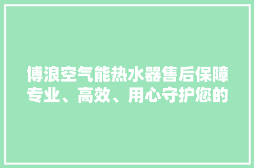 博浪空气能热水器售后保障专业、高效、用心守护您的温暖生活 厨房维修