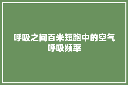 呼吸之间百米短跑中的空气呼吸频率 汽车维修