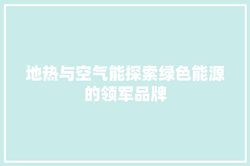 地热与空气能探索绿色能源的领军品牌 综合便民