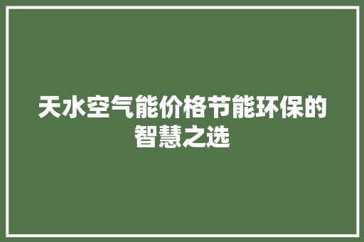 天水空气能价格节能环保的智慧之选