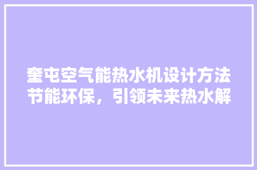 奎屯空气能热水机设计方法节能环保，引领未来热水解决方法