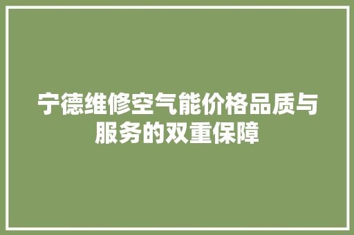 宁德维修空气能价格品质与服务的双重保障