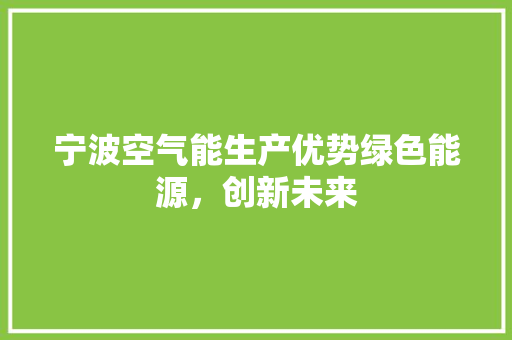 宁波空气能生产优势绿色能源，创新未来