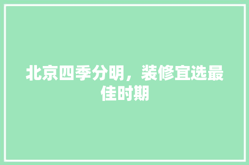 北京四季分明，装修宜选最佳时期 北京四季分明，装修宜选最佳时期 家电维修