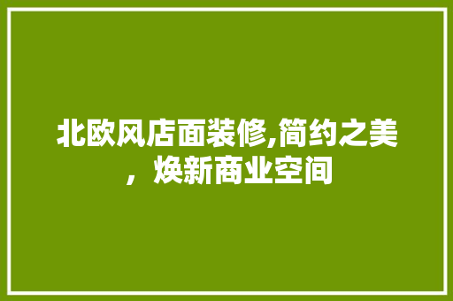 北欧风店面装修,简约之美，焕新商业空间 北欧风店面装修,简约之美，焕新商业空间 家电维修