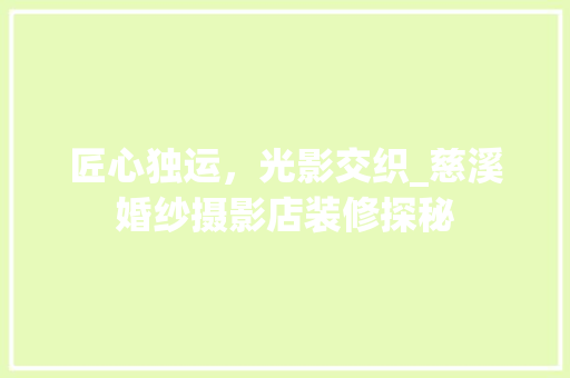 匠心独运，光影交织_慈溪婚纱摄影店装修探秘 匠心独运，光影交织_慈溪婚纱摄影店装修探秘 家电维修