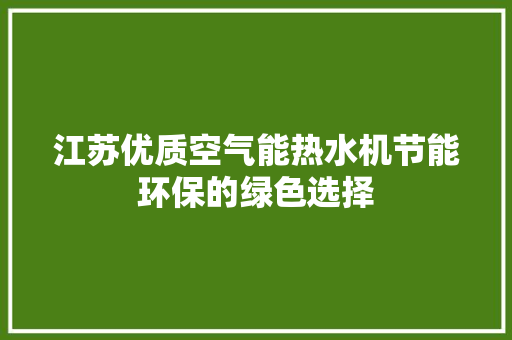 江苏优质空气能热水机节能环保的绿色选择