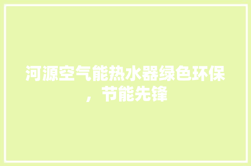河源空气能热水器绿色环保，节能先锋
