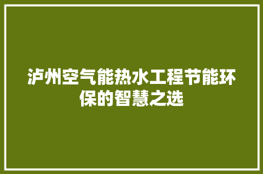 泸州空气能热水工程节能环保的智慧之选