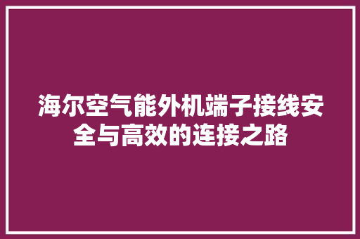 海尔空气能外机端子接线安全与高效的连接之路