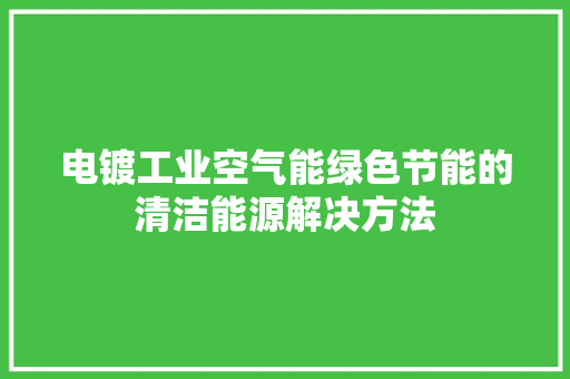 电镀工业空气能绿色节能的清洁能源解决方法
