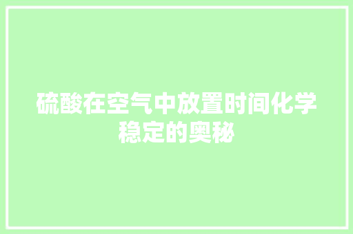 硫酸在空气中放置时间化学稳定的奥秘