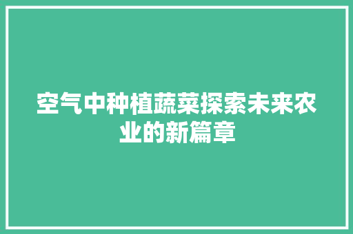 空气中种植蔬菜探索未来农业的新篇章
