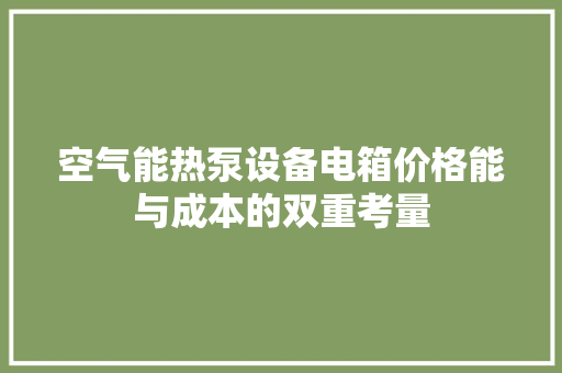 空气能热泵设备电箱价格能与成本的双重考量