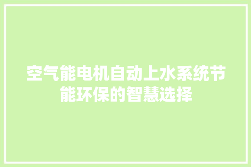 空气能电机自动上水系统节能环保的智慧选择