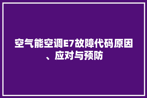 空气能空调E7故障代码原因、应对与预防 厨房维修