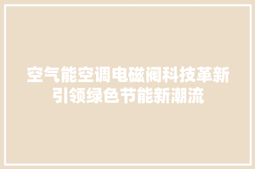 空气能空调电磁阀科技革新引领绿色节能新潮流 家电维修
