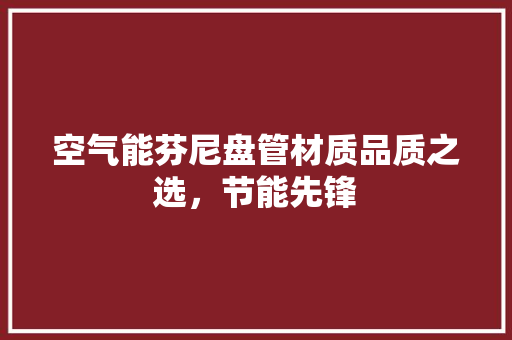 空气能芬尼盘管材质品质之选，节能先锋 墙体维修