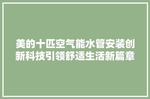 美的十匹空气能水管安装创新科技引领舒适生活新篇章