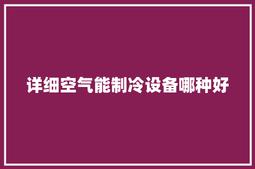 详细空气能制冷设备哪种好 汽车维修