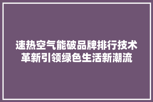 速热空气能破品牌排行技术革新引领绿色生活新潮流