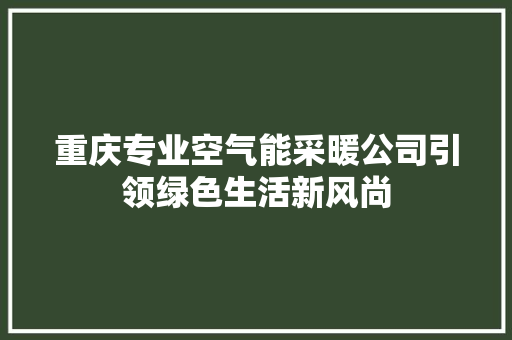 重庆专业空气能采暖公司引领绿色生活新风尚 墙体维修