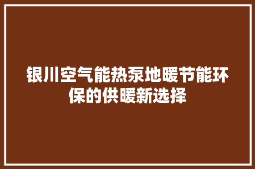 银川空气能热泵地暖节能环保的供暖新选择 家电维修