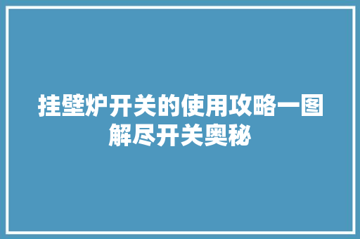 挂壁炉开关的使用攻略一图解尽开关奥秘 厨房维修