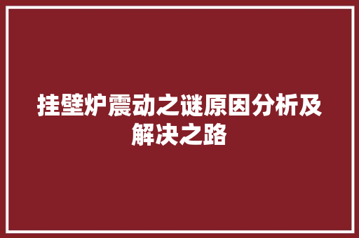 挂壁炉震动之谜原因分析及解决之路
