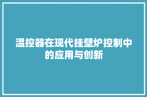 温控器在现代挂壁炉控制中的应用与创新